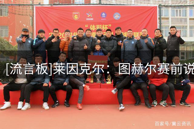 [流言板]莱因克尔：图赫尔赛前说要踢得有侵略性，结果表现背道而驰